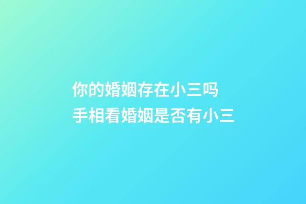 你的婚姻存在小三吗 手相看婚姻是否有小三